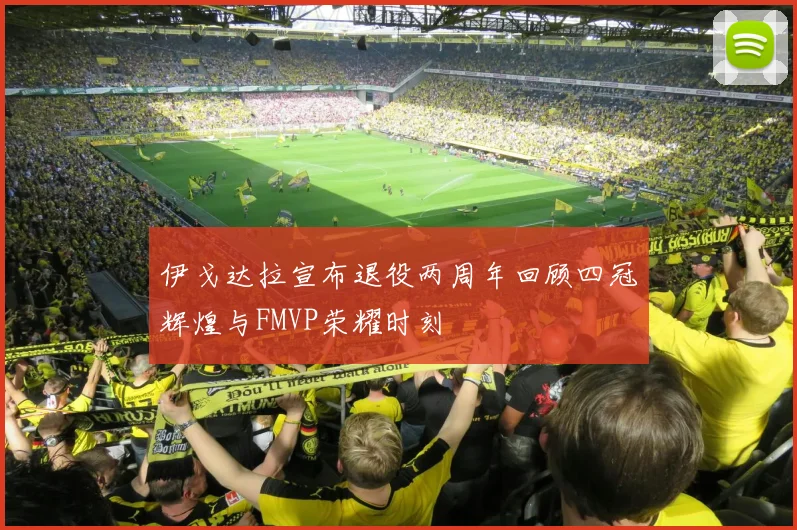 伊戈达拉宣布退役两周年回顾四冠辉煌与FMVP荣耀时刻
