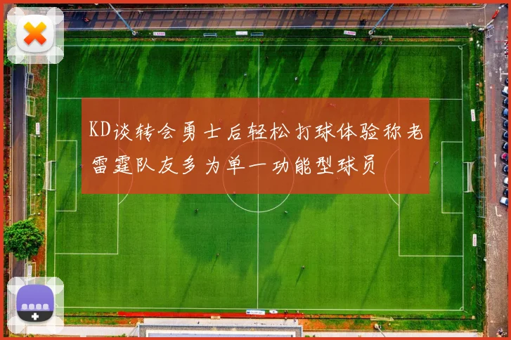 KD谈转会勇士后轻松打球体验称老雷霆队友多为单一功能型球员