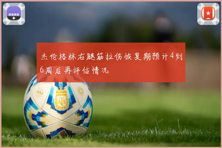 杰伦格林右腿筋拉伤恢复期预计4到6周后再评估情况