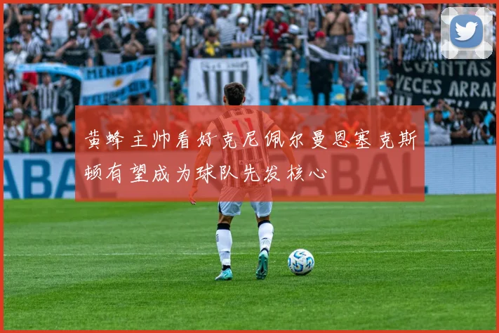 黄蜂主帅看好克尼佩尔曼恩塞克斯顿有望成为球队先发核心