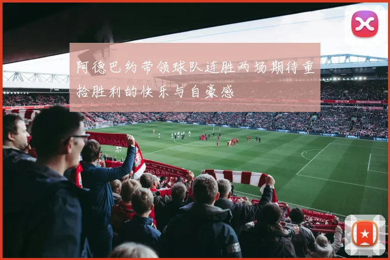 阿德巴约带领球队连胜两场期待重拾胜利的快乐与自豪感